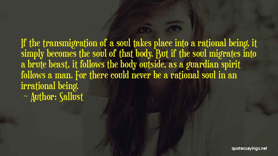 Sallust Quotes: If The Transmigration Of A Soul Takes Place Into A Rational Being, It Simply Becomes The Soul Of That Body.