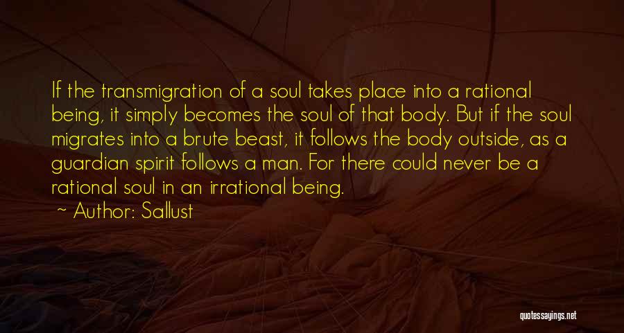 Sallust Quotes: If The Transmigration Of A Soul Takes Place Into A Rational Being, It Simply Becomes The Soul Of That Body.
