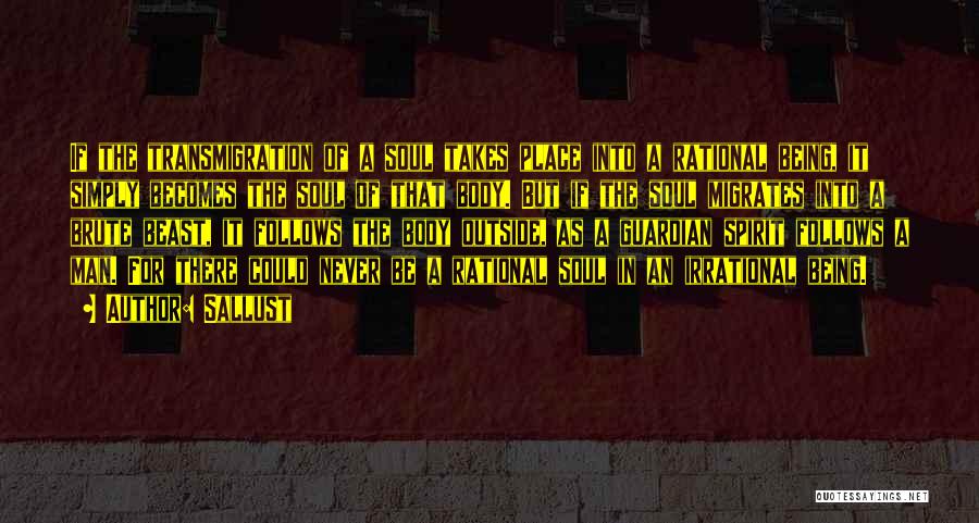 Sallust Quotes: If The Transmigration Of A Soul Takes Place Into A Rational Being, It Simply Becomes The Soul Of That Body.