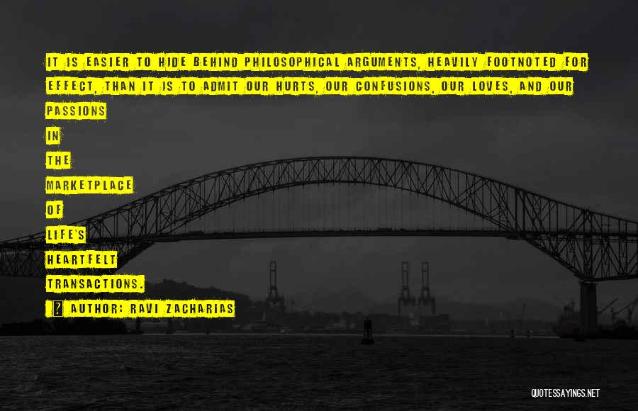 Ravi Zacharias Quotes: It Is Easier To Hide Behind Philosophical Arguments, Heavily Footnoted For Effect, Than It Is To Admit Our Hurts, Our