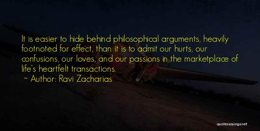 Ravi Zacharias Quotes: It Is Easier To Hide Behind Philosophical Arguments, Heavily Footnoted For Effect, Than It Is To Admit Our Hurts, Our