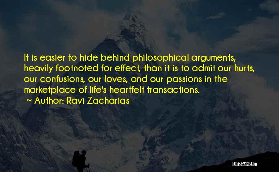 Ravi Zacharias Quotes: It Is Easier To Hide Behind Philosophical Arguments, Heavily Footnoted For Effect, Than It Is To Admit Our Hurts, Our