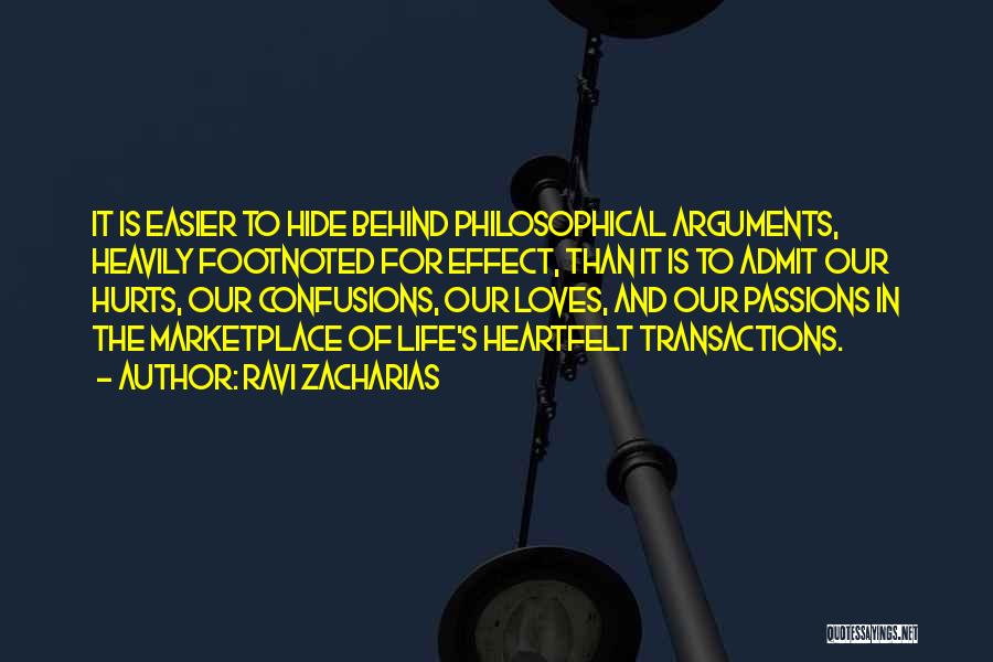 Ravi Zacharias Quotes: It Is Easier To Hide Behind Philosophical Arguments, Heavily Footnoted For Effect, Than It Is To Admit Our Hurts, Our