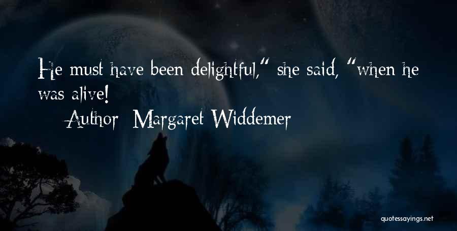 Margaret Widdemer Quotes: He Must Have Been Delightful, She Said, When He Was Alive!