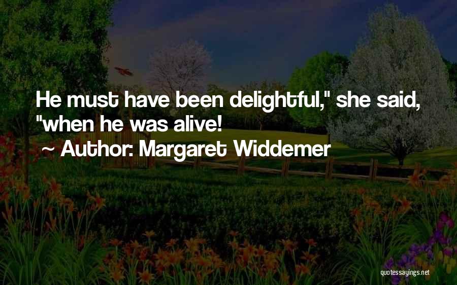 Margaret Widdemer Quotes: He Must Have Been Delightful, She Said, When He Was Alive!