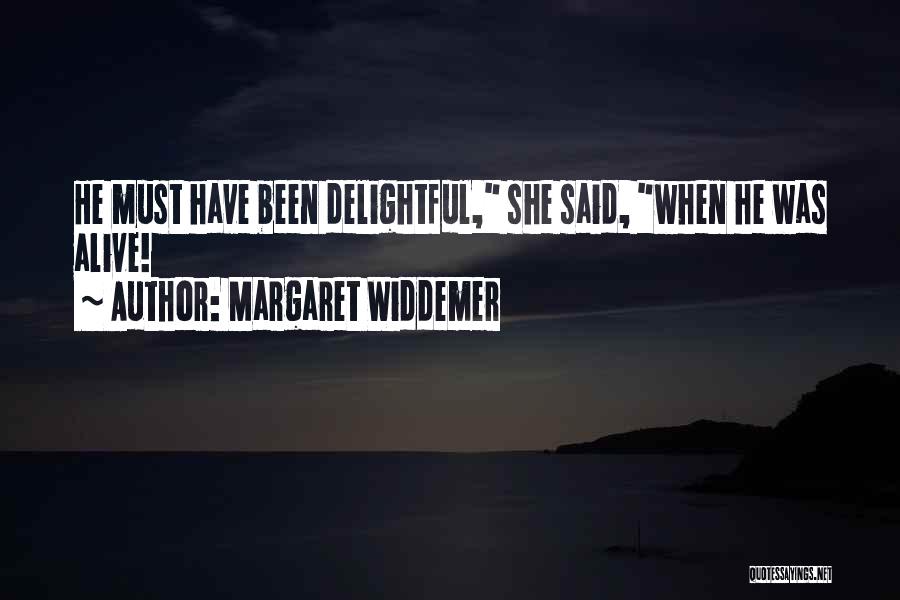 Margaret Widdemer Quotes: He Must Have Been Delightful, She Said, When He Was Alive!