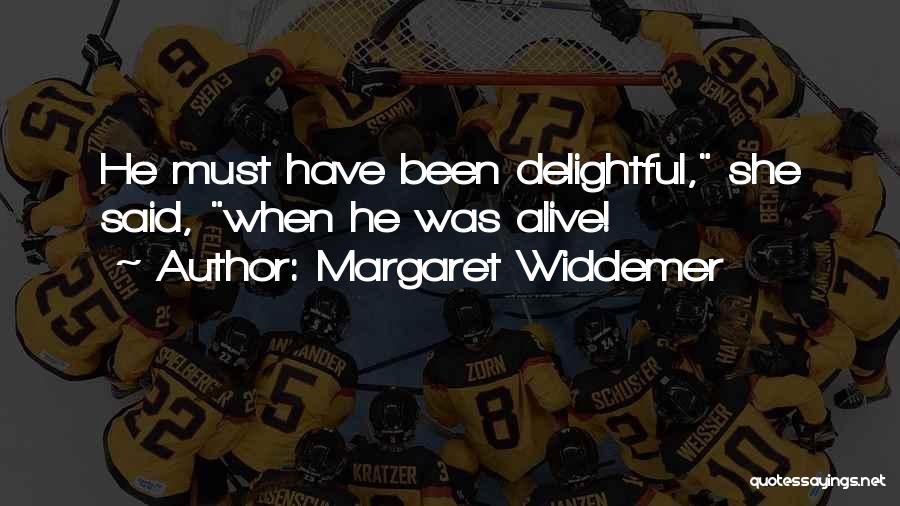 Margaret Widdemer Quotes: He Must Have Been Delightful, She Said, When He Was Alive!