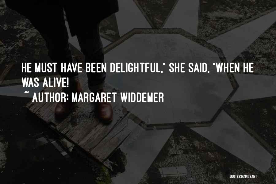 Margaret Widdemer Quotes: He Must Have Been Delightful, She Said, When He Was Alive!