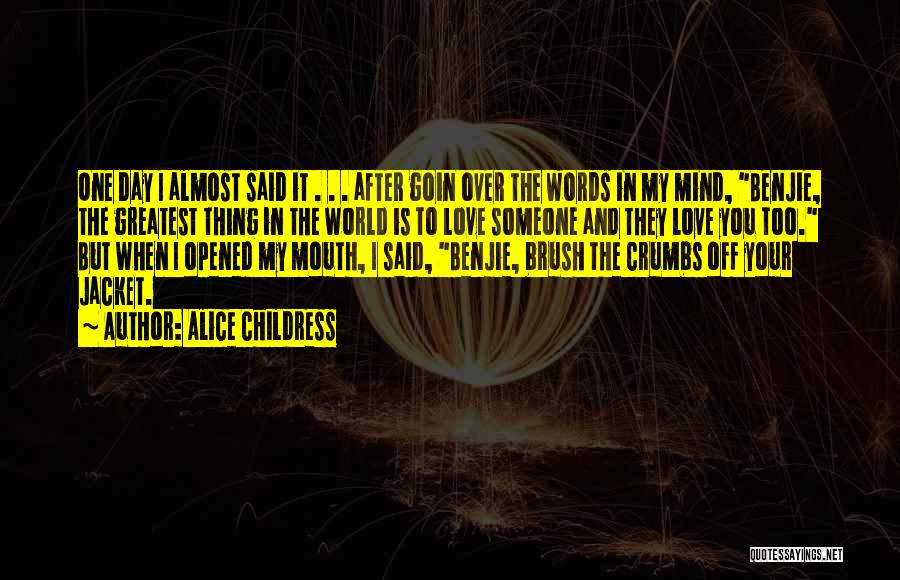 Alice Childress Quotes: One Day I Almost Said It . . . After Goin Over The Words In My Mind, Benjie, The Greatest