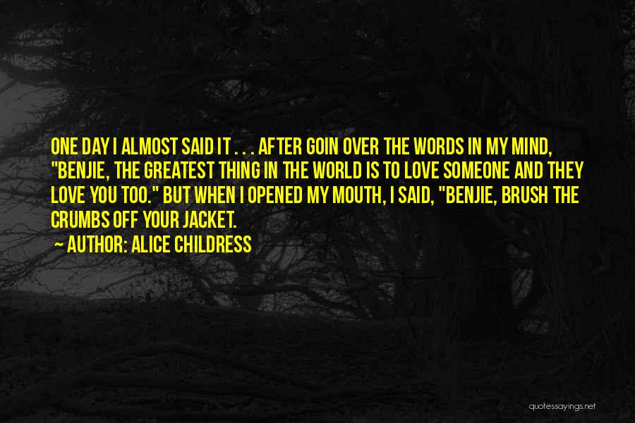 Alice Childress Quotes: One Day I Almost Said It . . . After Goin Over The Words In My Mind, Benjie, The Greatest