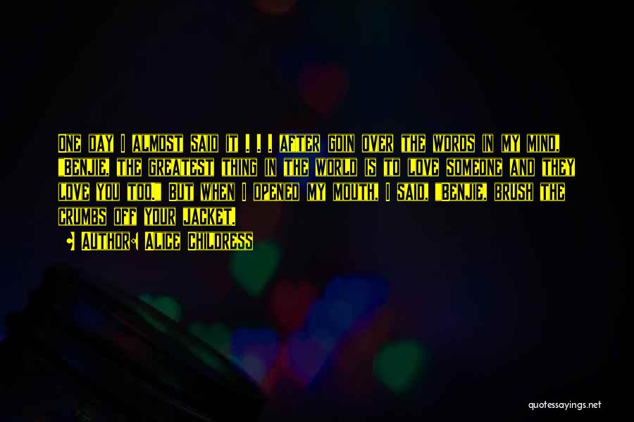 Alice Childress Quotes: One Day I Almost Said It . . . After Goin Over The Words In My Mind, Benjie, The Greatest