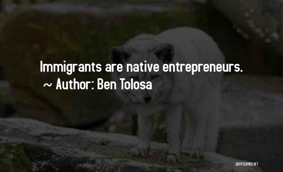 Ben Tolosa Quotes: Immigrants Are Native Entrepreneurs.
