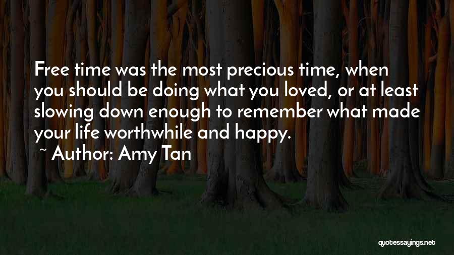 Amy Tan Quotes: Free Time Was The Most Precious Time, When You Should Be Doing What You Loved, Or At Least Slowing Down