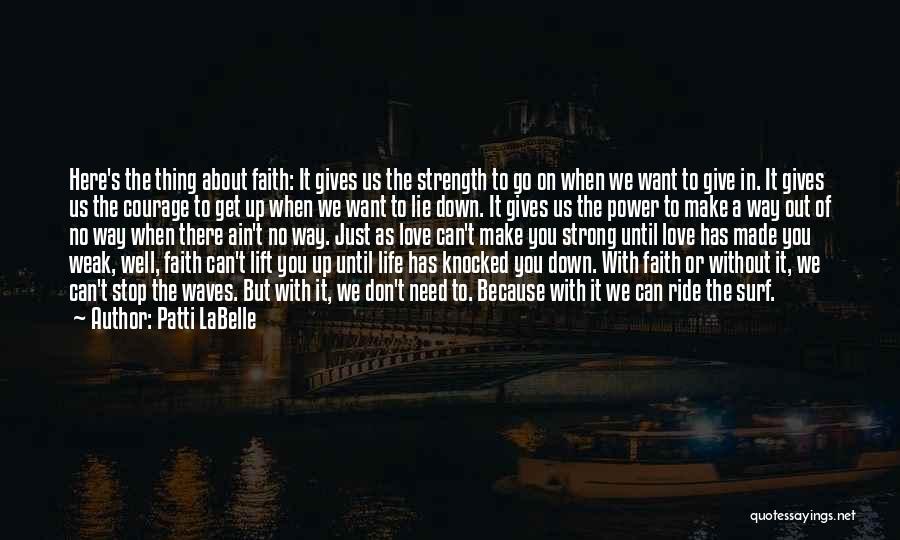 Patti LaBelle Quotes: Here's The Thing About Faith: It Gives Us The Strength To Go On When We Want To Give In. It