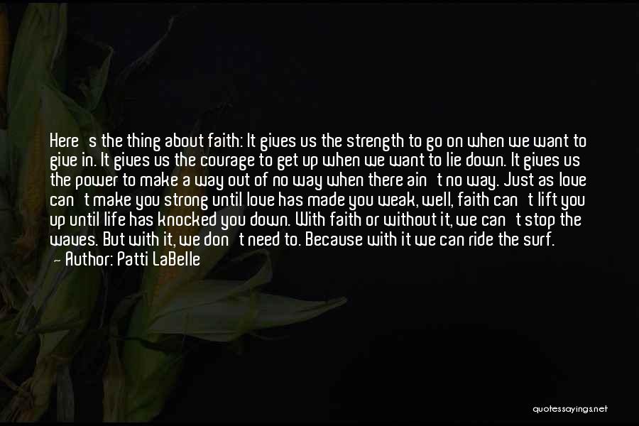 Patti LaBelle Quotes: Here's The Thing About Faith: It Gives Us The Strength To Go On When We Want To Give In. It