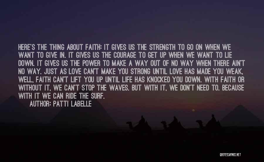 Patti LaBelle Quotes: Here's The Thing About Faith: It Gives Us The Strength To Go On When We Want To Give In. It