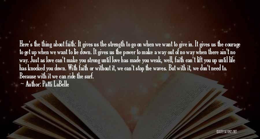 Patti LaBelle Quotes: Here's The Thing About Faith: It Gives Us The Strength To Go On When We Want To Give In. It