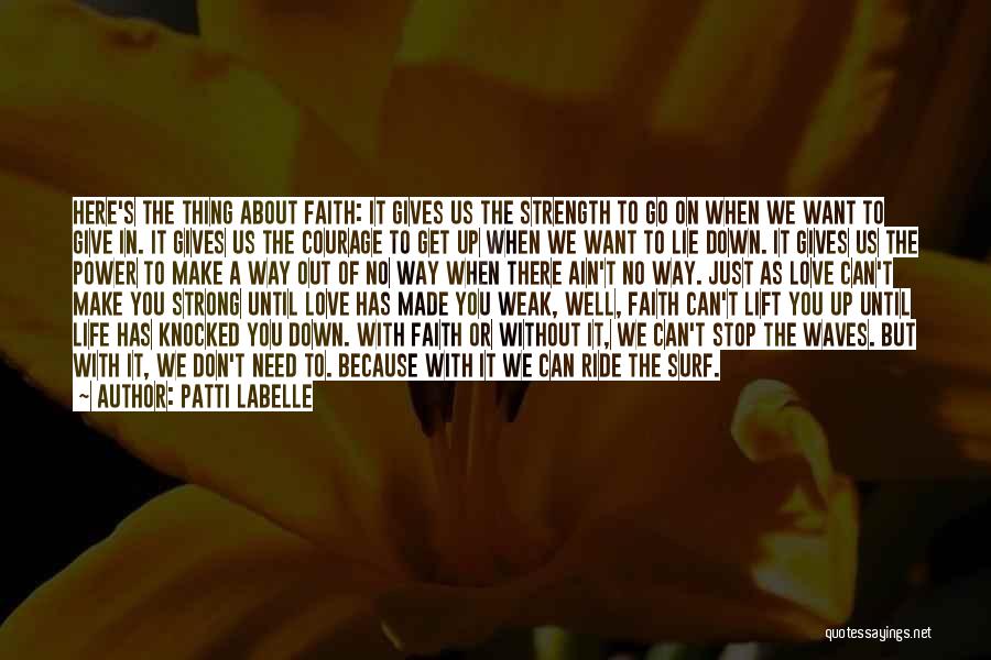 Patti LaBelle Quotes: Here's The Thing About Faith: It Gives Us The Strength To Go On When We Want To Give In. It