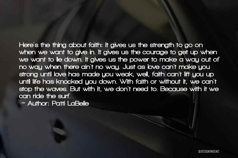 Patti LaBelle Quotes: Here's The Thing About Faith: It Gives Us The Strength To Go On When We Want To Give In. It