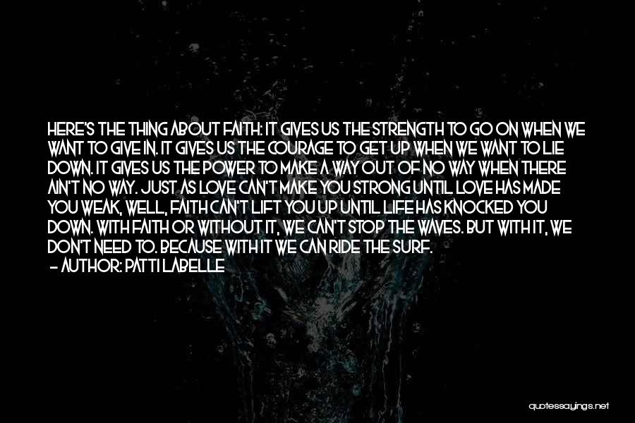 Patti LaBelle Quotes: Here's The Thing About Faith: It Gives Us The Strength To Go On When We Want To Give In. It