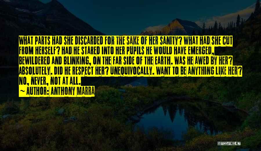 Anthony Marra Quotes: What Parts Had She Discarded For The Sake Of Her Sanity? What Had She Cut From Herself? Had He Stared