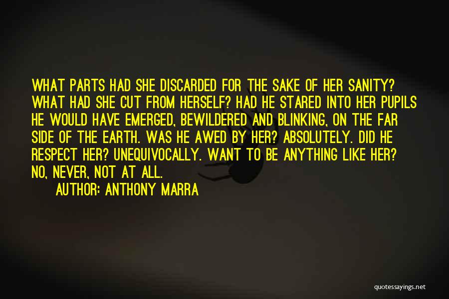 Anthony Marra Quotes: What Parts Had She Discarded For The Sake Of Her Sanity? What Had She Cut From Herself? Had He Stared