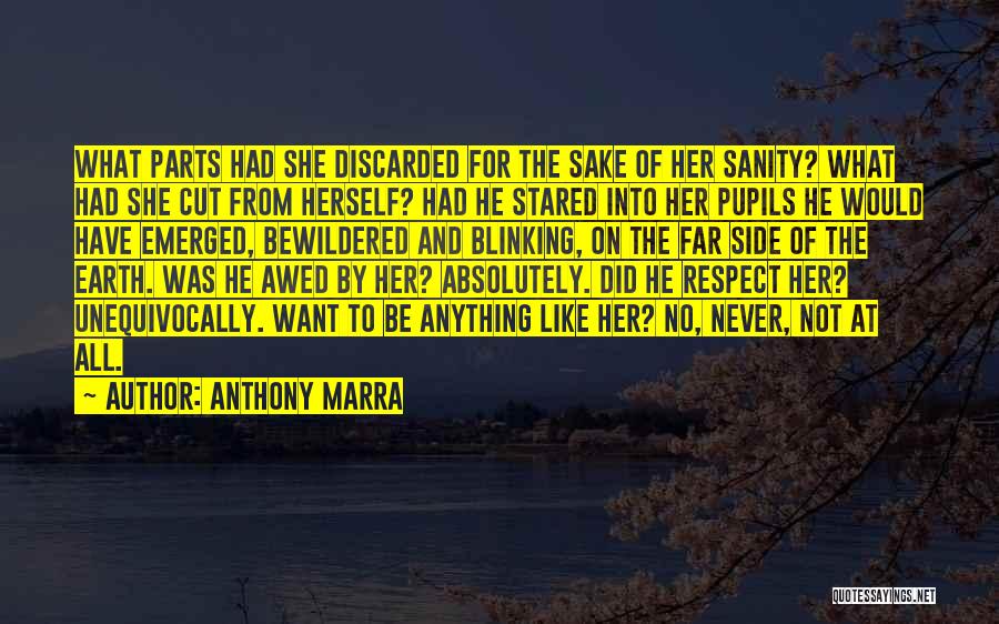 Anthony Marra Quotes: What Parts Had She Discarded For The Sake Of Her Sanity? What Had She Cut From Herself? Had He Stared