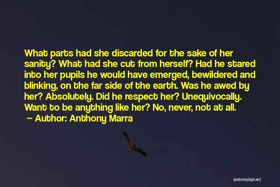 Anthony Marra Quotes: What Parts Had She Discarded For The Sake Of Her Sanity? What Had She Cut From Herself? Had He Stared