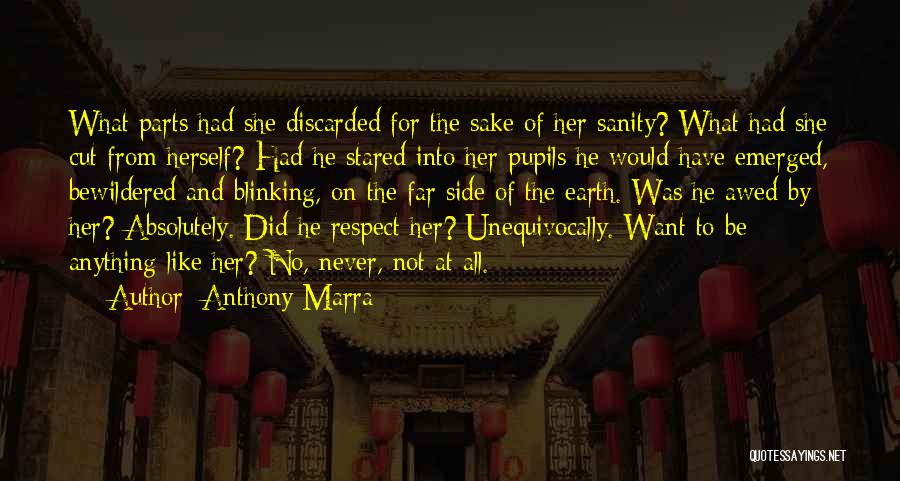 Anthony Marra Quotes: What Parts Had She Discarded For The Sake Of Her Sanity? What Had She Cut From Herself? Had He Stared