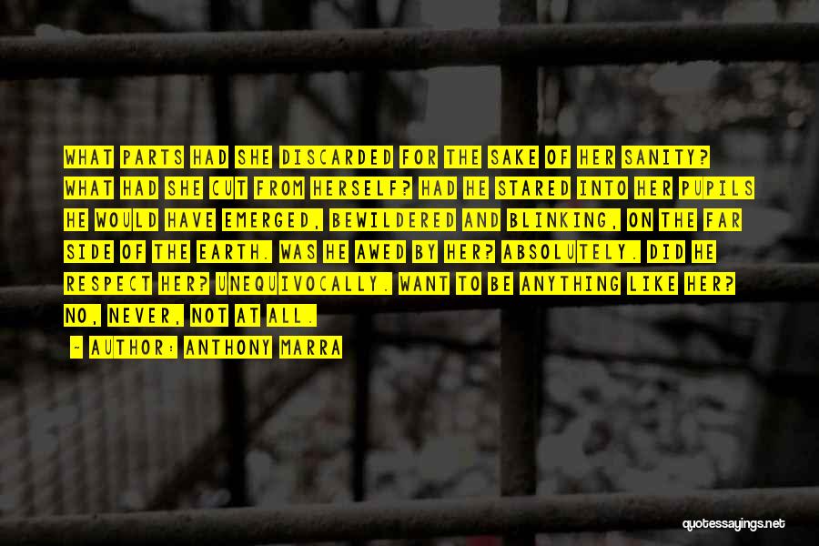 Anthony Marra Quotes: What Parts Had She Discarded For The Sake Of Her Sanity? What Had She Cut From Herself? Had He Stared