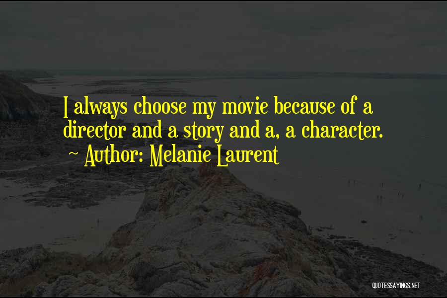 Melanie Laurent Quotes: I Always Choose My Movie Because Of A Director And A Story And A, A Character.