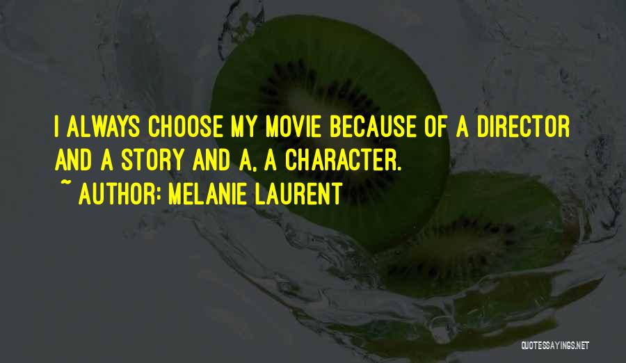 Melanie Laurent Quotes: I Always Choose My Movie Because Of A Director And A Story And A, A Character.