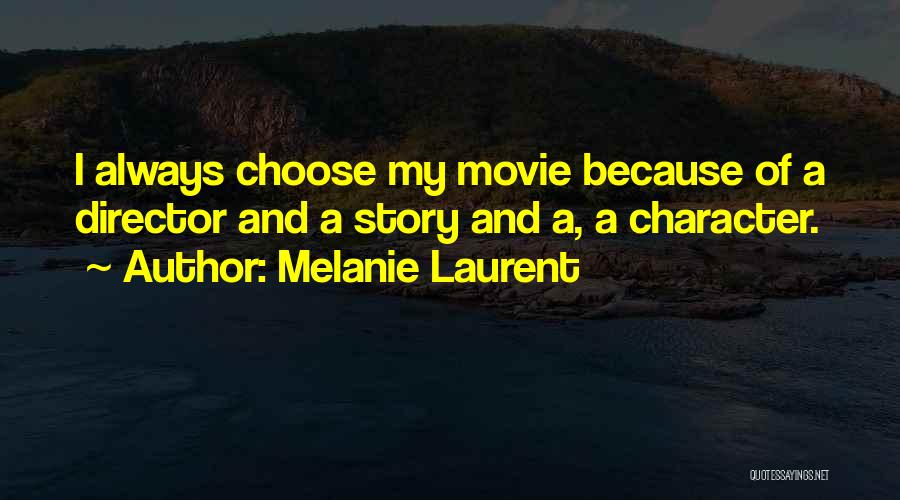 Melanie Laurent Quotes: I Always Choose My Movie Because Of A Director And A Story And A, A Character.