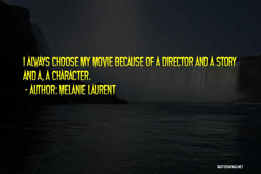 Melanie Laurent Quotes: I Always Choose My Movie Because Of A Director And A Story And A, A Character.