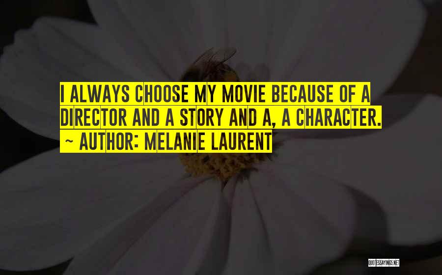 Melanie Laurent Quotes: I Always Choose My Movie Because Of A Director And A Story And A, A Character.