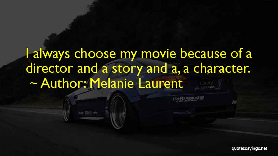 Melanie Laurent Quotes: I Always Choose My Movie Because Of A Director And A Story And A, A Character.