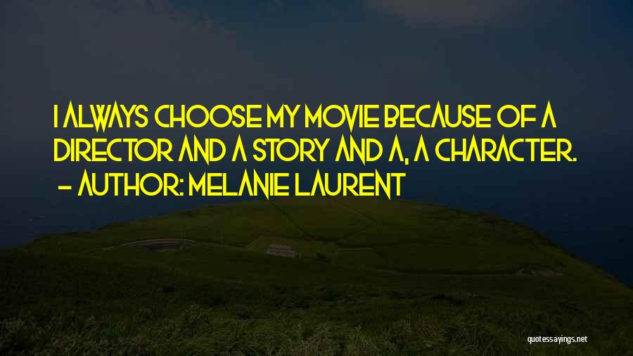 Melanie Laurent Quotes: I Always Choose My Movie Because Of A Director And A Story And A, A Character.