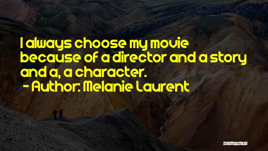 Melanie Laurent Quotes: I Always Choose My Movie Because Of A Director And A Story And A, A Character.