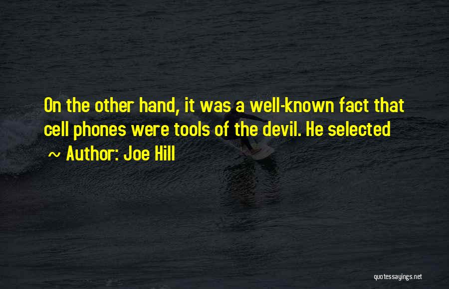 Joe Hill Quotes: On The Other Hand, It Was A Well-known Fact That Cell Phones Were Tools Of The Devil. He Selected