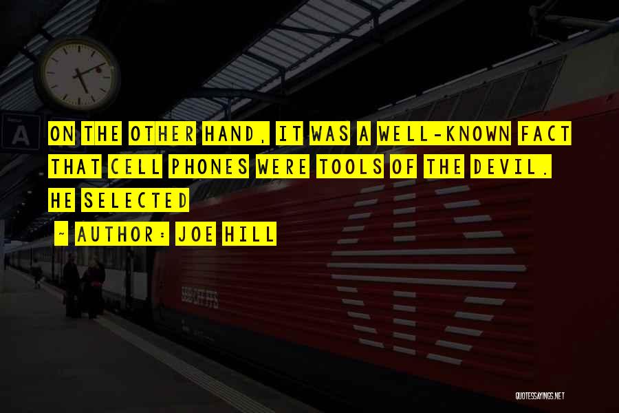 Joe Hill Quotes: On The Other Hand, It Was A Well-known Fact That Cell Phones Were Tools Of The Devil. He Selected