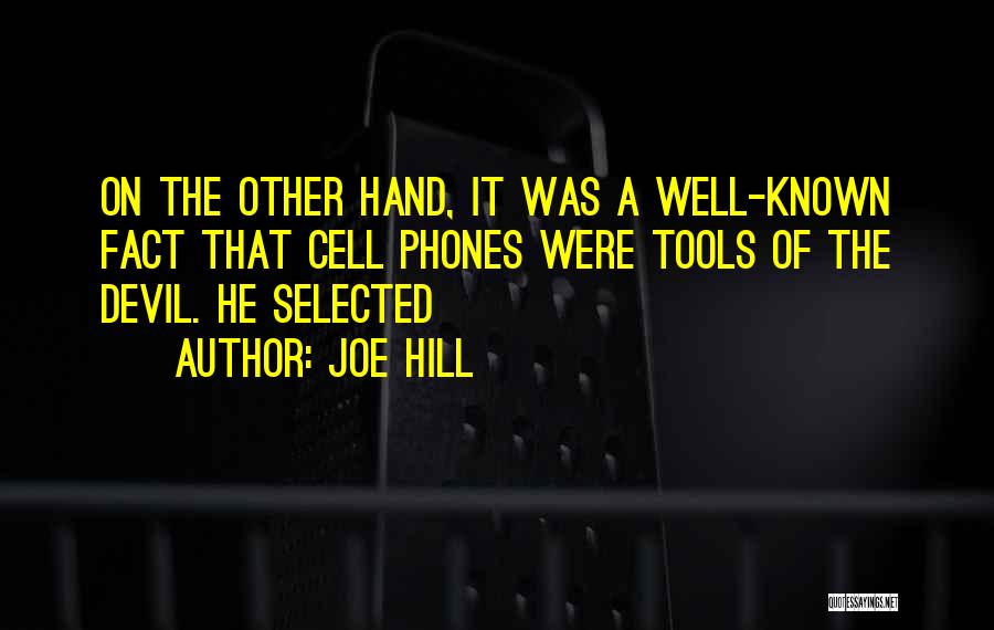 Joe Hill Quotes: On The Other Hand, It Was A Well-known Fact That Cell Phones Were Tools Of The Devil. He Selected