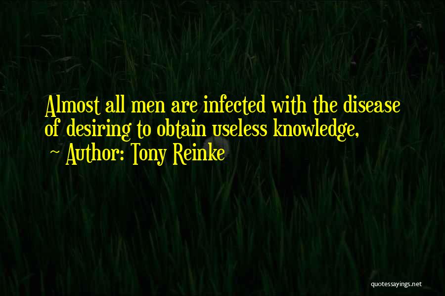 Tony Reinke Quotes: Almost All Men Are Infected With The Disease Of Desiring To Obtain Useless Knowledge,