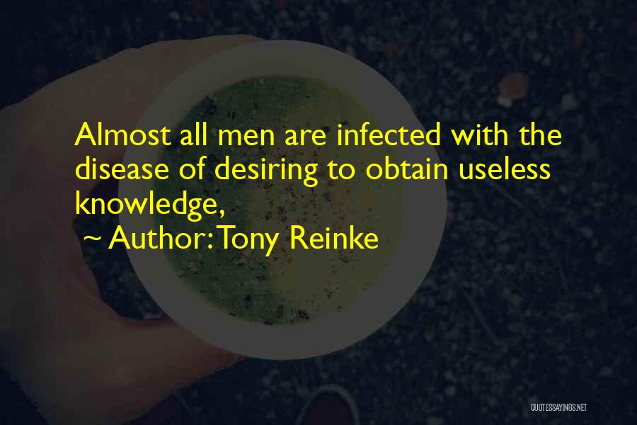 Tony Reinke Quotes: Almost All Men Are Infected With The Disease Of Desiring To Obtain Useless Knowledge,