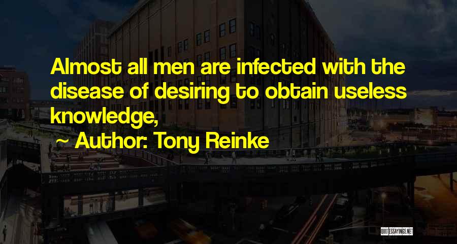 Tony Reinke Quotes: Almost All Men Are Infected With The Disease Of Desiring To Obtain Useless Knowledge,