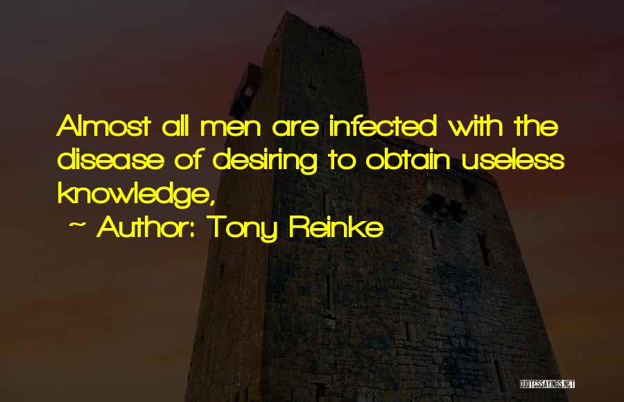 Tony Reinke Quotes: Almost All Men Are Infected With The Disease Of Desiring To Obtain Useless Knowledge,