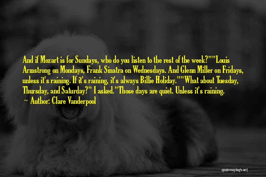 Clare Vanderpool Quotes: And If Mozart Is For Sundays, Who Do You Listen To The Rest Of The Week?louis Armstrong On Mondays, Frank