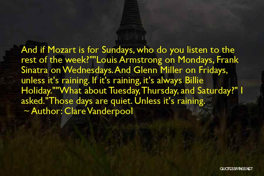 Clare Vanderpool Quotes: And If Mozart Is For Sundays, Who Do You Listen To The Rest Of The Week?louis Armstrong On Mondays, Frank