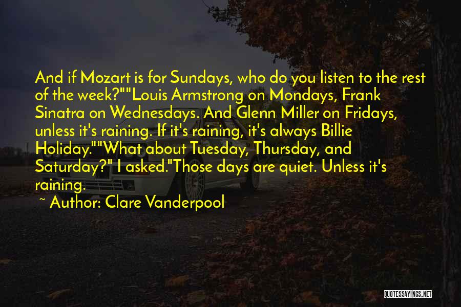 Clare Vanderpool Quotes: And If Mozart Is For Sundays, Who Do You Listen To The Rest Of The Week?louis Armstrong On Mondays, Frank