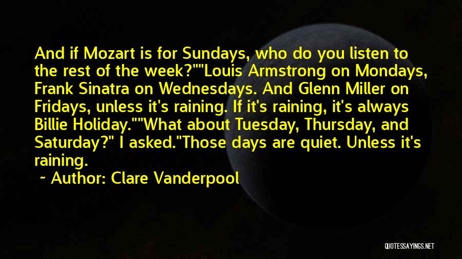 Clare Vanderpool Quotes: And If Mozart Is For Sundays, Who Do You Listen To The Rest Of The Week?louis Armstrong On Mondays, Frank