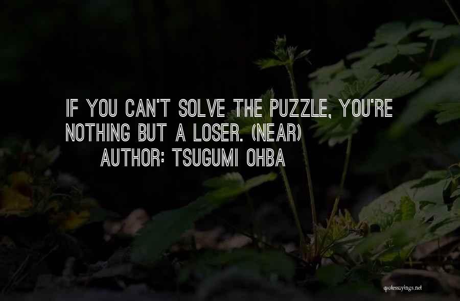 Tsugumi Ohba Quotes: If You Can't Solve The Puzzle, You're Nothing But A Loser. (near)